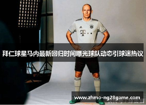 拜仁球星马内最新回归时间曝光球队动态引球迷热议