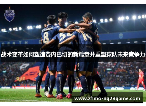 战术变革如何塑造费内巴切的新篇章并重塑球队未来竞争力