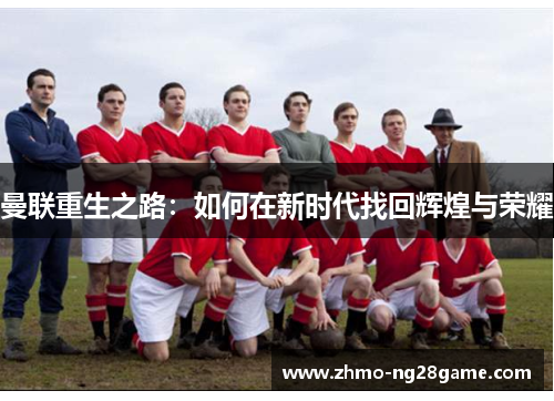 曼联重生之路：如何在新时代找回辉煌与荣耀