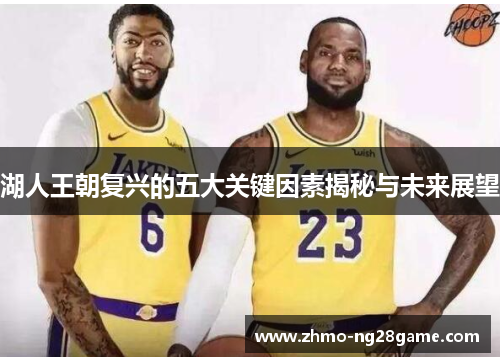 湖人王朝复兴的五大关键因素揭秘与未来展望