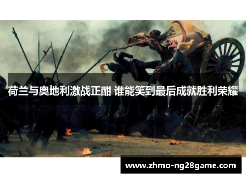 荷兰与奥地利激战正酣 谁能笑到最后成就胜利荣耀